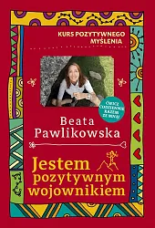 Kurs pozytywnego myślenia. Jestem pozytywnym wojownikiemBeata Pawlikowska