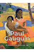 Paul Gauguin. W poszukiwaniu utraconego raju Paul Gauguin. W poszukiwaniu utraconego raju