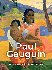Paul Gauguin. W poszukiwaniu utraconego rajuAgnieszka Kijas