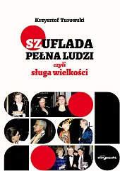 Szuflada pełna ludzi czyli sługa wielkościKrzysztof Turowski Szuflada pełna ludzi czyli sługa wielkościKrzysztof Turowski