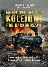 Katastrofy i wypadki kolejowe pod KarkonoszamiSzymon Wrzesiński Katastrofy i wypadki kolejowe pod KarkonoszamiSzymon Wrzesiński