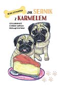 Jak Sernik z Karmelem, czyli opowieść o dwóch mopsach poznających świat Jak Sernik z Karmelem, czyli opowieść o dwóch mopsach poznających świat
