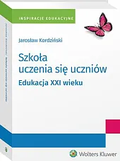 Szkoła uczenia się uczniów. Edukacja XXI,Jarosław Kordziński Szkoła uczenia się uczniów. Edukacja XXI,Jarosław Kordziński