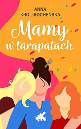 Mamy w tarapatachAnna Król-Bocheńska Mamy w tarapatachAnna Król-Bocheńska