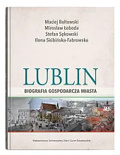 Lublin - biografia gospodarcza miastaMaciej Bałtowski