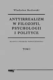 Antyirrealizm w filozofii, psychologii i polityceWładysław Kozłowski Antyirrealizm w filozofii, psychologii i polityceWładysław Kozłowski