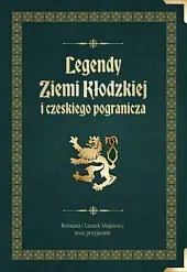 Legendy Ziemi Kłodzkiej i czeskiego pogranicza Legendy Ziemi Kłodzkiej i czeskiego pogranicza