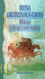 Miłosz i długi cień wojnyIrena Grudzińska-Gross
