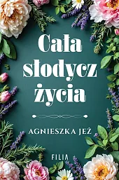 Cała słodycz życiaAgnieszka Jeż Cała słodycz życiaAgnieszka Jeż
