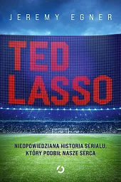Ted Lasso. Nieopowiedziana historia serialu, który,Jeremy Egner