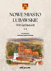 Nowe Miasto Lubawskie 700 lat historii,Andrzej Radzimiński Nowe Miasto Lubawskie 700 lat historii,Andrzej Radzimiński