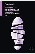 Odsłony dehumanizacji Studia nad odczłowieczaniem Tom 1 Odsłony dehumanizacji Studia nad odczłowieczaniem Tom 1
