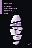 Odsłony dehumanizacji Studia nad odczłowieczaniem Tom 1 Odsłony dehumanizacji Studia nad odczłowieczaniem Tom 1