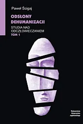 Odsłony dehumanizacji Studia nad odczłowieczaniem Tom,Paweł Ścigaj Odsłony dehumanizacji Studia nad odczłowieczaniem Tom,Paweł Ścigaj