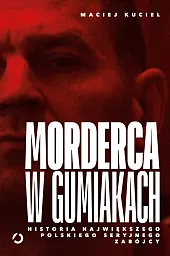 Morderca w gumiakach.Maciej Kuciel