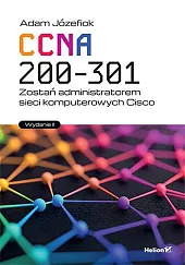 CCNA 200-301. Zostań administratorem sieci komputerowych,Józefiok Adam