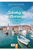 Zakochaj się w Chorwacji! Najpiękniejsze miejsca i ukryte skarby Zakochaj się w Chorwacji! Najpiękniejsze miejsca i ukryte skarby