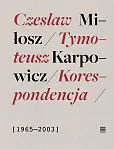 Korespondencja 1965-2003 Czesław Miłosz, Tymoteusz Karpowicz Korespondencja 1965-2003 Czesław Miłosz, Tymoteusz Karpowicz