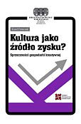 Kultura jako źródło zysku? Sprzeczności gospodarki kreatywnej Kultura jako źródło zysku? Sprzeczności gospodarki kreatywnej