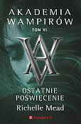 Akademia wampirów. Tom 6. Ostatnie poświęcenie Akademia wampirów. Tom 6. Ostatnie poświęcenie