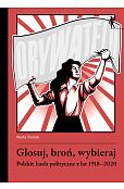 Głosuj, broń, wybieraj. Polskie hasła polityczne z lat 1918-2020 Głosuj, broń, wybieraj. Polskie hasła polityczne z lat 1918-2020