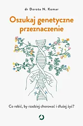 Oszukaj genetyczne przeznaczenie. Co robić, by rzadziej chorować i dłużej żyć?
