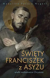 Święty Franciszek z Asyżu Wielki naśladowca Chrystusa