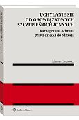 Uchylanie się od obowiązkowych szczepień ochronnych. Karnoprawna ochrona prawa dziecka do zdrowia Uchylanie się od obowiązkowych szczepień ochronnych. Karnoprawna ochrona prawa dziecka do zdrowia