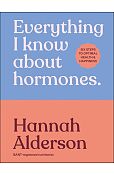 Everything I Know About Hormones Everything I Know About Hormones