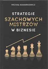 Strategie szachowych mistrzów w biznesieMichał Kanarkiewicz