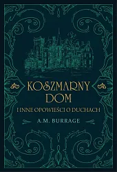 Koszmarny dom i inne opowieści o duchach