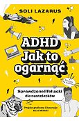 ADHD. Jak to ogarnąć. Sprawdzone lifehacki dla nastolatków ADHD. Jak to ogarnąć. Sprawdzone lifehacki dla nastolatków