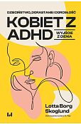 Dzieciństwo, dorastanie i dorosłość kobiet z ADHD Dzieciństwo, dorastanie i dorosłość kobiet z ADHD