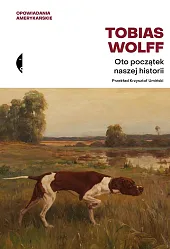 Oto początek naszej historiiTobias Wolff