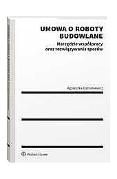 Umowa o roboty budowlane. Narzędzie współpracy oraz rozwiązywania sporów [PRZEDSPRZEDAŻ]