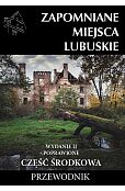 Zapomniane miejsca Lubuskie Część środkowa Przewodnik Zapomniane miejsca Lubuskie Część środkowa Przewodnik
