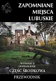 Zapomniane miejsca Lubuskie Część środkowa Przewodnik Zapomniane miejsca Lubuskie Część środkowa Przewodnik