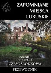 Zapomniane miejsca Lubuskie Część środkowa PrzewodnikJakub Jagiełło Zapomniane miejsca Lubuskie Część środkowa PrzewodnikJakub Jagiełło