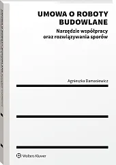 Umowa o roboty budowlane. Narzędzie współpracy oraz rozwiązywania sporów [PRZEDSPRZEDAŻ]