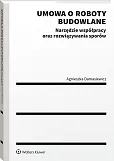 Umowa o roboty budowlane. Narzędzie współpracy oraz rozwiązywania sporów Umowa o roboty budowlane. Narzędzie współpracy oraz rozwiązywania sporów