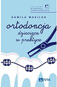 Pacjent w Gabinecie Stomatologicznym. Ortodoncja dziecięca w praktyce Pacjent w Gabinecie Stomatologicznym. Ortodoncja dziecięca w praktyce