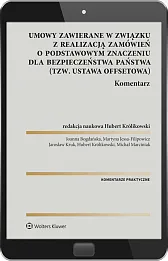 Umowy zawierane w związku z realizacją zamówień o podstawowym znaczeniu dla bezpieczeństwa państwa (tzw. ustawa offsetowa). Komentarz