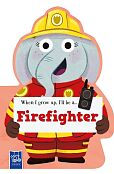 When I Grow Up, I’ll Be A… Firefighter