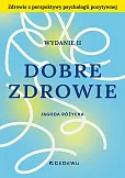 Dobre zdrowie. Zdrowie z perspektywy psychologii pozytywnej Dobre zdrowie. Zdrowie z perspektywy psychologii pozytywnej