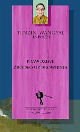 Prawdziwe źródło uzdrowieniaTenzin Wangyal Prawdziwe źródło uzdrowieniaTenzin Wangyal