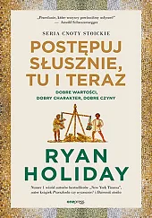 Postępuj słusznie, tu i teraz.Ryan Holiday Postępuj słusznie, tu i teraz.Ryan Holiday