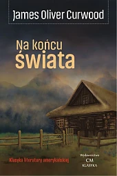 Na końcu świata (The Alaskan)Oliver Curwood James Na końcu świata (The Alaskan)Oliver Curwood James