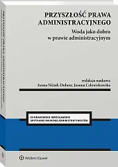 Przyszłość prawa administracyjnego. Woda jako dobro w prawie administracyjnym [PRZEDSPRZEDAŻ]