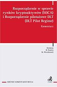 Rozporządzenie w sprawie rynków kryptoaktywów (MiCA) i Rozporządzenie pilotażowe DLT (DLT Pilot Regime) Komentarz Rozporządzenie w sprawie rynków kryptoaktywów (MiCA) i Rozporządzenie pilotażowe DLT (DLT Pilot Regime) Komentarz