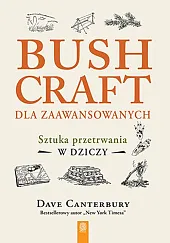 Bushcraft dla zaawansowanych. Sztuka przetrwania w dziczy
